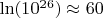 $\ln(10^{26})\approx 60$