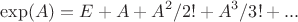 $$\exp(A)=E+A+A^2/2!+A^3/3!+...$$