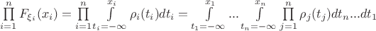 $\prod\limits_{i=1}^n F_{\xi_i}(x_i) = \prod\limits_{i=1}^n \int\limits_{t_i=-\infty}^{x_i} \rho_i (t_i) dt_i = \int\limits_{t_1=-\infty}^{x_1} ... \int\limits_{t_n=-\infty}^{x_n} \prod\limits_{j=1}^n \rho_j (t_j) dt_n...dt_1$