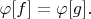$\varphi [f]=\varphi [g].$