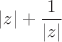 $|z|+\dfrac{1}{|z|}$