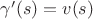 $\gamma'(s)=v(s)$ $\gamma'(s)=v(s)$