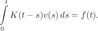 $$
\int \limits_0^t K(t - s)v(s) \, ds = f(t).
$$