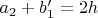 $a_2+b_1'=2h$