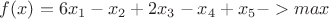 $f(x) = 6x_1 - x_2 + 2x_3 - x_4 + x_5 -> max$