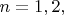 $n=1,2,$