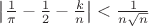 $\left|\frac{1}{\pi} - \frac{1}{2} - \frac{k}{n}\right| < \frac{1}{n \sqrt{n}}$