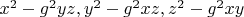 $x^2-g^2 y z, y^2-g^2 x z, z^2-g^2 x y$