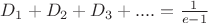 $D_1+D_2+D_3+....=\frac 1 {e-1}$