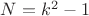 $N = k^2-1$