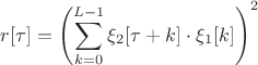 $$r[\tau] = \left(\sum^{L-1}_{k=0}{\xi_2}[\tau+k] \cdot {\xi_1}[k]\right)^2$$
