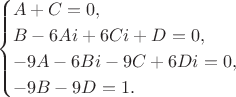 $$
\begin{cases}
A + C = 0, \\
B - 6 A i + 6 C i + D = 0, \\
- 9 A - 6 B i - 9 C + 6 D i = 0, \\
- 9 B - 9 D = 1.
\end{cases}
$$