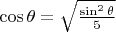 $\cos\theta= \sqrt{\frac{\sin^2\theta}{5}}$