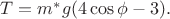 $T=m^*g(4\cos{\phi}-3).