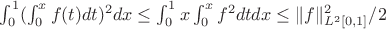 $\int_0^1(\int_0^xf(t)dt)^2dx\le \int_0^1x\int_0^xf^2dtdx\le \|f\|^2_{L^2[0,1]}/2$