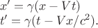 $\begin{array}{l}x'=\gamma(x-Vt)\\
t'=\gamma(t-Vx/c^2).\end{array}$