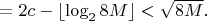 $=2c-\left \lfloor \log_{2}8M \right \rfloor<\sqrt{8M}.$