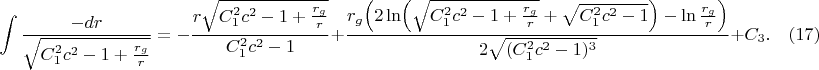 $$\int\frac{-dr}{\sqrt{C_1^2c^2-1+\frac{r_g}r}}=-\frac{r\sqrt{C_1^2c^2-1+\frac{r_g}r}}{C_1^2c^2-1}+\frac{r_g\Bigl(2\ln\Bigl(\sqrt{C_1^2c^2-1+\frac{r_g}r}+\sqrt{C_1^2c^2-1}\Bigr)-\ln\frac{r_g}r\Bigr)}{2\sqrt{(C_1^2c^2-1)^3}}+C_3.\quad(17)$$