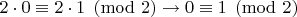 $2\cdot 0 \equiv 2 \cdot 1 \pmod{2} \rightarrow 0 \equiv 1 \pmod{2}$