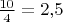 $\frac{10}4=2{,}5$