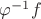 $\varphi ^{-1} f$