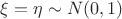$\xi=\eta\sim N(0,1)$