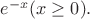 $e^{-x} (x \ge 0).$