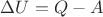 $ {\Delta U} = {Q} - {A}$