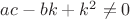 $ac - bk + k^2  \ne 0$