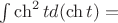 $\int \ch^2t d(\ch t)=$