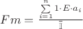 $Fm = \frac{\sum\limits_{i=1}^n 1 \cdot E \cdot a_i}{\overline{\mathbb{I}}}$