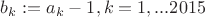 $b_{k}:=a_k -1,k=1,...2015$