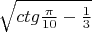 $\sqrt{ctg\frac{\pi}{10}-\frac13}$