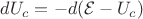 $dU_c=-d(\mathcal{E}-U_c)$