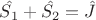 $\hat{S_1}+\hat{S_2}=\hat{J}$