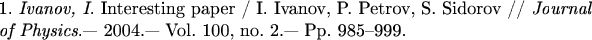\noindent 1. \textit{Ivanov, I.} Interesting paper / I. Ivanov, P. Petrov, S. Sidorov // \textit{Journal\\
of Physics}.--- 2004.--- Vol. 100, no. 2.--- Pp. 985--999.
