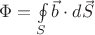 $\[
\Phi  = \oint\limits_S {} \vec b \cdot d\vec S
\]$