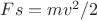 $Fs = mv^2/2$ $Fs = mv^2/2$