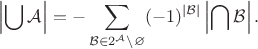 $$\left|\bigcup \mathcal A \right| = -\sum_{\mathcal B \in 2^{\mathcal A} \setminus\varnothing} (-1)^{|\mathcal B|} \left| \bigcap \mathcal B \right|.$$