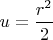 $u=\dfrac{r^2}{2}$