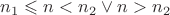 $n_1\leqslant{n}<n_2\vee{n>n_2}$
