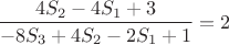 $$\dfrac {4S_2-4S_1+3}{-8S_3+4S_2-2S_1+1}=2$$ $$\dfrac {4S_2-4S_1+3}{-8S_3+4S_2-2S_1+1}=2$$