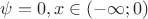 $\psi  = 0,x \in ( - \infty ;0)$