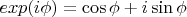 $exp(i\phi )=\cos \phi +i\sin \phi$