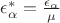 $\epsilon_{\alpha}^*=\frac{\epsilon_\alpha}{\mu}$