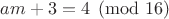 $am+3=4\pmod{16}$