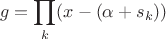 $$g = \prod\limits_{k}^{}(x-(\alpha + s_k))$$