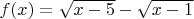 $f(x)=\sqrt{x-5}-\sqrt{x-1}$