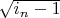 $\sqrt{i_n-1}$