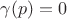 $\gamma(p) = 0$ $\gamma(p) = 0$
